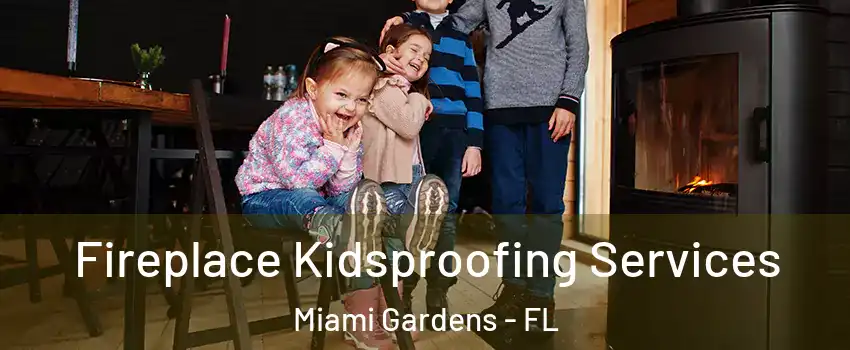  Fireplace Kidsproofing Services Miami Gardens - FL