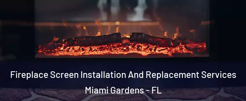  Fireplace Screen Installation And Replacement Services Miami Gardens - FL