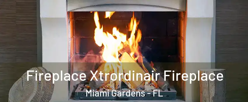  Fireplace Xtrordinair Fireplace Miami Gardens - FL