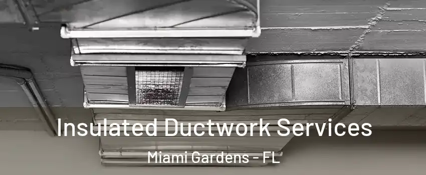  Insulated Ductwork Services Miami Gardens - FL