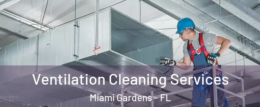  Ventilation Cleaning Services Miami Gardens - FL