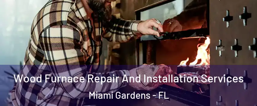  Wood Furnace Repair And Installation Services Miami Gardens - FL
